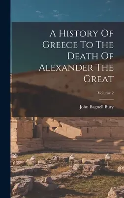 Görögország története Nagy Sándor haláláig; 2. kötet - A History Of Greece To The Death Of Alexander The Great; Volume 2