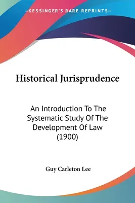 Történelmi jogtudomány: Bevezetés a jogfejlődés rendszerezett tanulmányozásába (1900) - Historical Jurisprudence: An Introduction To The Systematic Study Of The Development Of Law (1900)