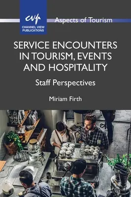 Szolgáltatási találkozások a turizmusban, a rendezvények és a vendéglátás területén: Személyzeti perspektívák - Service Encounters in Tourism, Events and Hospitality: Staff Perspectives