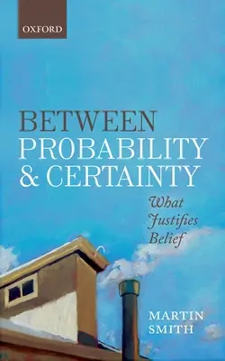 A valószínűség és a bizonyosság között: Mi igazolja a hitet - Between Probability and Certainty: What Justifies Belief