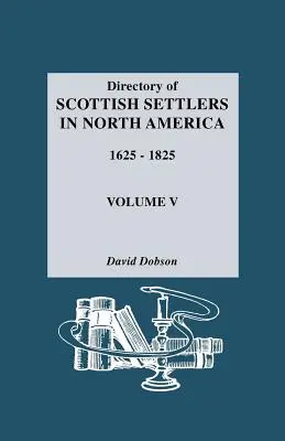 Az észak-amerikai skót telepesek jegyzéke, 1625-1825. V. kötet - Directory of Scottish Settlers in North America, 1625-1825. Volume V