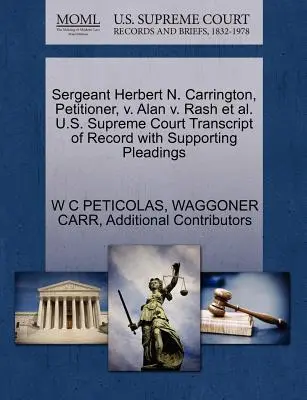 Herbert N. Carrington őrmester, kérelmező, kontra Alan V. Rash et al. U.S. Supreme Court Transcript of Record with Supporting Pleadings - Sergeant Herbert N. Carrington, Petitioner, V. Alan V. Rash et al. U.S. Supreme Court Transcript of Record with Supporting Pleadings