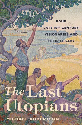 Az utolsó utópisták: Négy késő tizenkilencedik századi látnok és örökségük - The Last Utopians: Four Late Nineteenth-Century Visionaries and Their Legacy