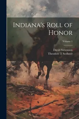 Indiana's Roll of Honor; 1. kötet - Indiana's Roll of Honor; Volume 1