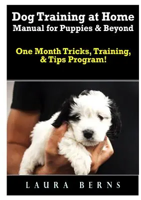 Kutyakiképzés otthon kézikönyv kölyökkutyáknak és azon túl: Egyhónapos trükkök, trükkök, tréningek és tippek program! - Dog Training at Home Manual for Puppies & Beyond: One Month Tricks, Training, & Tips Program!