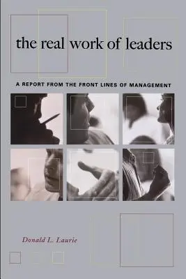 A vezetők igazi munkája: Beszámoló a vezetés első vonalából - The Real Work of Leaders: A Report from the Front Lines of Management