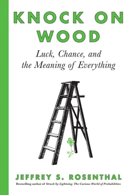 Knock on Wood: Szerencse, véletlen és mindennek az értelme - Knock on Wood: Luck, Chance, and the Meaning of Everything