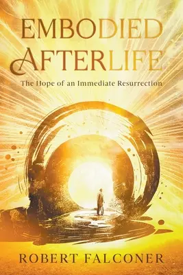 Megtestesült túlvilág: A közvetlen feltámadás reménye - Embodied Afterlife: The Hope of an Immediate Resurrection