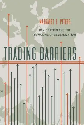 Kereskedelmi korlátok: A bevándorlás és a globalizáció átalakulása - Trading Barriers: Immigration and the Remaking of Globalization