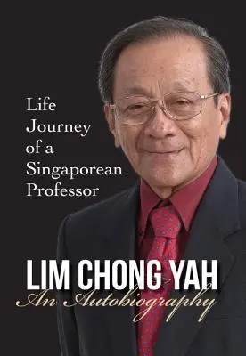 Lim Chong Yah: Egy szingapúri professzor életútja - Lim Chong Yah: An Autobiography - Life Journey of a Singaporean Professor