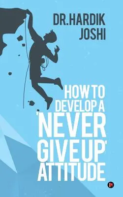 Hogyan alakítsuk ki a „Soha ne add fel” hozzáállást? - How to Develop a 'Never Give up' Attitude