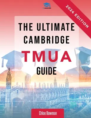 A végső Cambridge TMUA útmutató: A Cambridge TMUA teljes felülvizsgálata. Ismerje meg a tudást, gyakorolja a készségeket, és sajátítsa el a TMUA-t. - The Ultimate Cambridge TMUA Guide: Complete revision for the Cambridge TMUA. Learn the knowledge, practice the skills, and master the TMUA