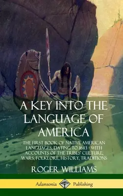 Kulcs Amerika nyelvéhez: Az amerikai őslakosok nyelvének első, 1643-ra datált könyve - A törzsek kultúrájáról, háborúiról, folklórjáról szóló beszámolókkal - A Key into the Language of America: The First Book of Native American Languages, Dating to 1643 - With Accounts of the Tribes' Culture, Wars, Folklore