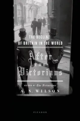 A viktoriánusok után: Nagy-Britannia hanyatlása a világban - After the Victorians: The Decline of Britain in the World