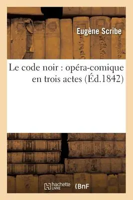 Le Code Noir: Opra-Comique En Trois Actes