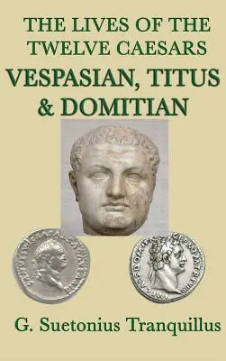 A tizenkét császár élete -Vespasianus, Titus és Domitianus- - The Lives of the Twelve Caesars -Vespasian, Titus & Domitian-