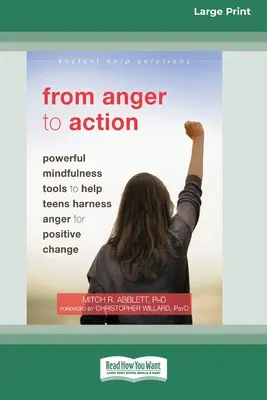 A haragtól a cselekvésig: Powerful Mindfulness Tools to Help Teens Harness Anger for Positive Change (16pt Large Print Edition) - From Anger to Action: Powerful Mindfulness Tools to Help Teens Harness Anger for Positive Change (16pt Large Print Edition)