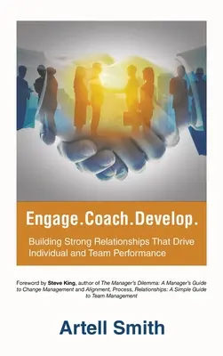 Engage. Coach. Fejlődj: Erős kapcsolatok kiépítése, amelyek az egyéni és a csapatteljesítményt növelik. - Engage. Coach. Develop.: Building Strong Relationships That Drive Individual and Team Performance