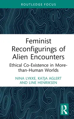 Az idegen találkozások feminista átkonfigurálásai: Etikai együttélés az emberen túli világokban - Feminist Reconfigurings of Alien Encounters: Ethical Co-Existence in More-than-Human Worlds