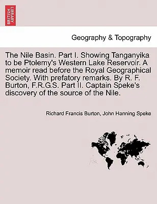 A Nílus-medence. I. rész: A Tanganyika Ptolemaiosz nyugati tározójának bemutatása. a Royal Geographical Society előtt felolvasott emlékirat. előszóval. - The Nile Basin. Part I. Showing Tanganyika to Be Ptolemy's Western Lake Reservoir. a Memoir Read Before the Royal Geographical Society. with Prefatory