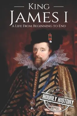 I. Jakab király: Egy élet a kezdetektől a végéig - King James I: A Life From Beginning to End