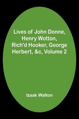 John Donne, Henry Wotton, Rich'd Hooker, George Herbert, &c. élete, 2. kötet - Lives of John Donne, Henry Wotton, Rich'd Hooker, George Herbert, &c, Volume 2