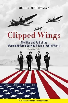 Clipped Wings: The Rise and Fall of the Women Airforce Service Pilots (Wasps) of World War II