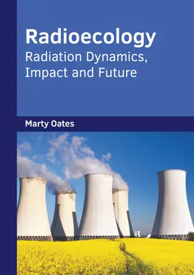 Radioökológia: Sugárzás dinamikája, hatása és jövője - Radioecology: Radiation Dynamics, Impact and Future