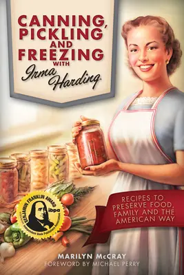 Konzerválás, savanyítás és fagyasztás Irma Hardinggal: Receptek az élelmiszerek, a család és az amerikai életmód megőrzéséhez - Canning, Pickling, and Freezing with Irma Harding: Recipes to Preserve Food, Family and the American Way