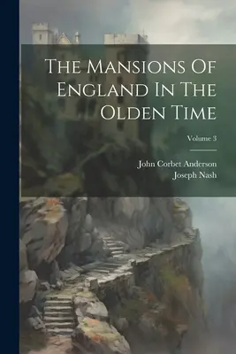 The Mansions Of England In The Olden Time; 3. kötet - The Mansions Of England In The Olden Time; Volume 3