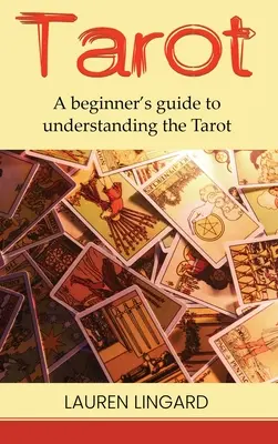 Tarot: Kezdő útmutató a Tarot megértéséhez - Tarot: A Beginner's Guide to Understanding the Tarot