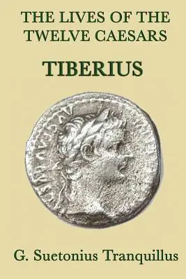 A tizenkét császár élete - Tiberius - A tizenkét császár élete - The Lives of the Twelve Caesars -Tiberius-