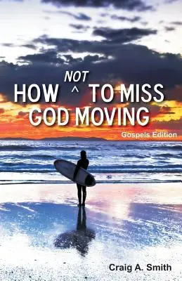 Hogyan ne hagyjuk ki, hogy Isten megmozduljon (Evangéliumok kiadása) - How Not to Miss God Moving (Gospels Edition)