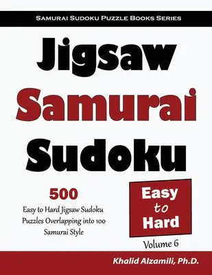 Jigsaw Samurai Sudoku: 500 könnyű és nehéz Sudoku kirakójáték, amelyek 100 szamuráj stílusban fedik egymást. - Jigsaw Samurai Sudoku: 500 Easy to Hard Jigsaw Sudoku Puzzles Overlapping into 100 Samurai Style