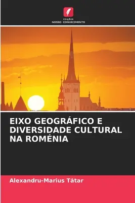 Eixo Geogrfico E Diversidade Cultural Na Romnia (Geográfiai és kulturális sokszínűség Romániában) - Eixo Geogrfico E Diversidade Cultural Na Romnia