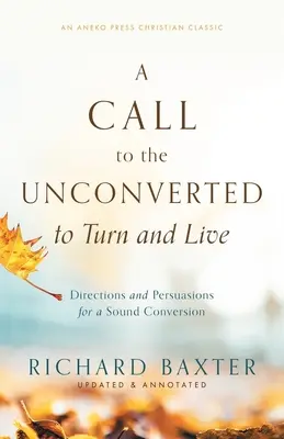 Felhívás a meg nem tértekhez, hogy forduljanak meg és éljenek: Útmutatások és meggyőzések a szilárd megtéréshez - A Call to the Unconverted to Turn and Live: Directions and Persuasions for a Sound Conversion