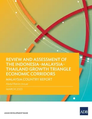 Az Indonézia-Malajzia-Thaiföld növekedési háromszög gazdasági folyosóinak felülvizsgálata és értékelése: Malajzia országjelentés - Review and Assessment of the Indonesia-Malaysia-Thailand Growth Triangle Economic Corridors: Malaysia Country Report