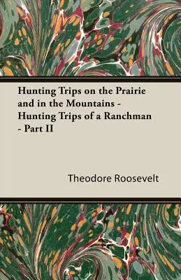 Vadászkirándulások a prérin és a hegyekben - Egy ranchman vadászkirándulásai - II. rész - Hunting Trips on the Prairie and in the Mountains - Hunting Trips of a Ranchman - Part II