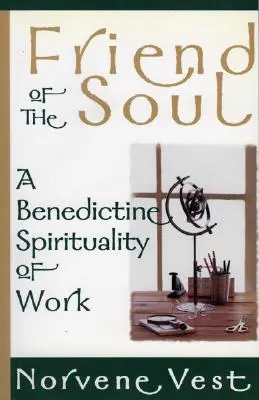 A lélek barátja: A munka bencés lelkisége - Friend of the Soul: A Benedictine Spirituality of Work