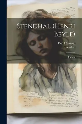 Stendhal (Henri Beyle): Journal - Stendhal (henri Beyle): Journal