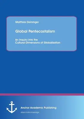 Globális pünkösdizmus: A globalizáció kulturális dimenzióinak vizsgálata - Global Pentecostalism: An Inquiry into the Cultural Dimensions of Globalization