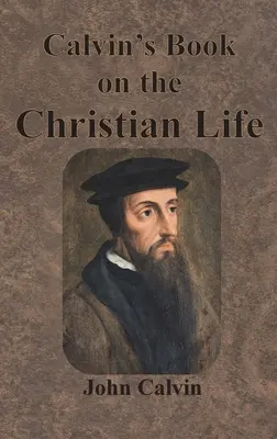 Kálvin könyve a keresztény életről - Calvin's Book on the Christian Life