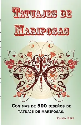 Tatuajes de Mariposas: Con ms de 500 diseos de tatuaje de mariposas, entre ideas y fotos que incluyen Tribales, Flores, Alas, Hadas, Celtas. - Tatuajes de Mariposas: Con ms de 500 diseos de tatuaje de mariposas, entre ideas y fotos que incluyen Tribales, Flores, Alas, Hadas, Celtas