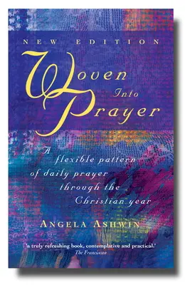 Woven Into Prayer: Woven Into Prayer: A rugalmas napi imaminta a keresztény év során - Woven Into Prayer: A Flexible Pattern of Daily Prayer Through the Christian Year