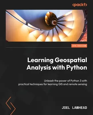 Learning Geospatial Analysis with Python - Negyedik kiadás: A Python 3 erejének kibontakoztatása a GIS és a távérzékelés tanulásának gyakorlati technikáival - Learning Geospatial Analysis with Python - Fourth Edition: Unleash the power of Python 3 with practical techniques for learning GIS and remote sensing