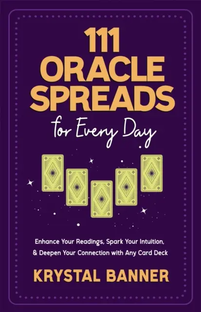 111 Oracle Spreads for Every Day - Fokozza az olvasmányait, szikrázza fel az intuícióját és mélyítse el a kapcsolatát bármilyen kártyapaklival - 111 Oracle Spreads for Every Day - Enhance Your Readings, Spark Your Intuition & Deepen Your Connection with Any Card Deck