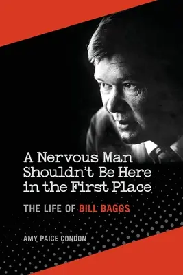 A Nervous Man Shouldn't Be Here in the First Place: Bill Baggs élete - A Nervous Man Shouldn't Be Here in the First Place: The Life of Bill Baggs