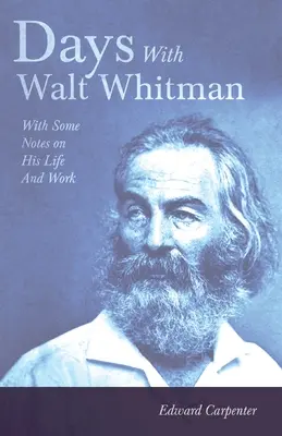 Napok Walt Whitmannel: Néhány megjegyzéssel életéről és munkásságáról - Days With Walt Whitman: With Some Notes On His Life And Work