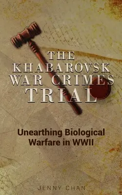 A habarovszki háborús bűnösök pere: A biológiai hadviselés feltárása a második világháborúban - The Khabarovsk War Crimes Trial: Unearthing Biological Warfare in WWII