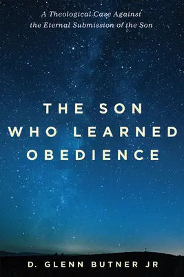 A Fiú, aki megtanulta az engedelmességet: Egy teológiai ügy a Fiú örök alárendeltsége ellen - The Son Who Learned Obedience: A Theological Case Against the Eternal Submission of the Son